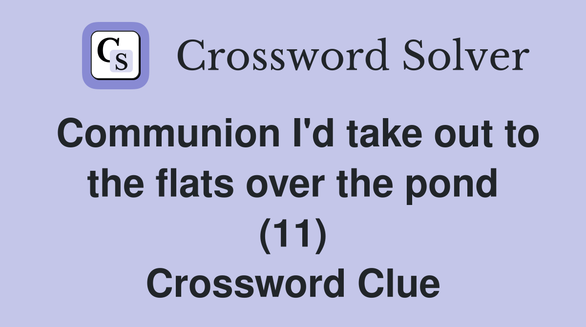 Communion I d take out to the flats over the pond (11) Crossword Clue
